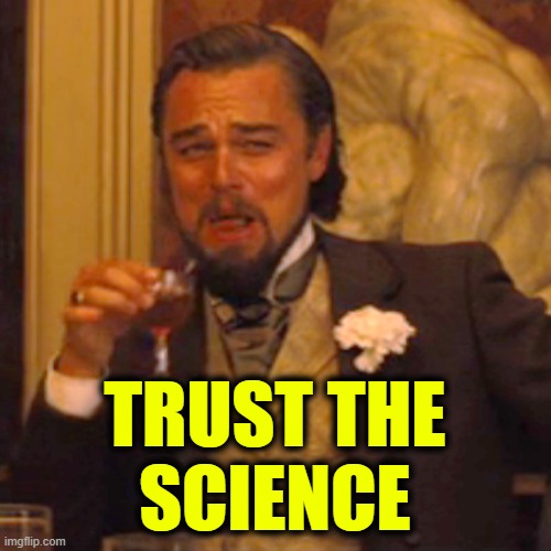 Laughing Leo Meme | TRUST THE
SCIENCE | image tagged in memes,laughing leo | made w/ Imgflip meme maker