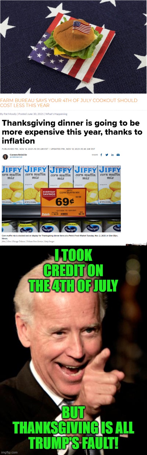 We should have been more thankful on the 4th of July! | I TOOK CREDIT ON THE 4TH OF JULY; BUT THANKSGIVING IS ALL TRUMP'S FAULT! | image tagged in memes,smilin biden,inflation,blame trump | made w/ Imgflip meme maker