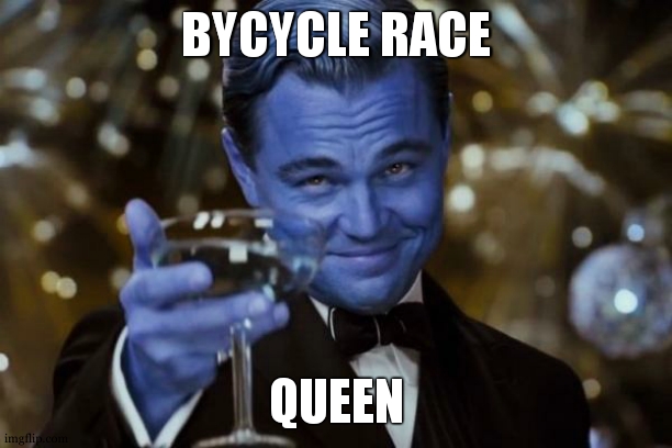 Leonardo Dicaprio Cheers | BYCYCLE RACE; QUEEN | image tagged in memes,leonardo dicaprio cheers | made w/ Imgflip meme maker