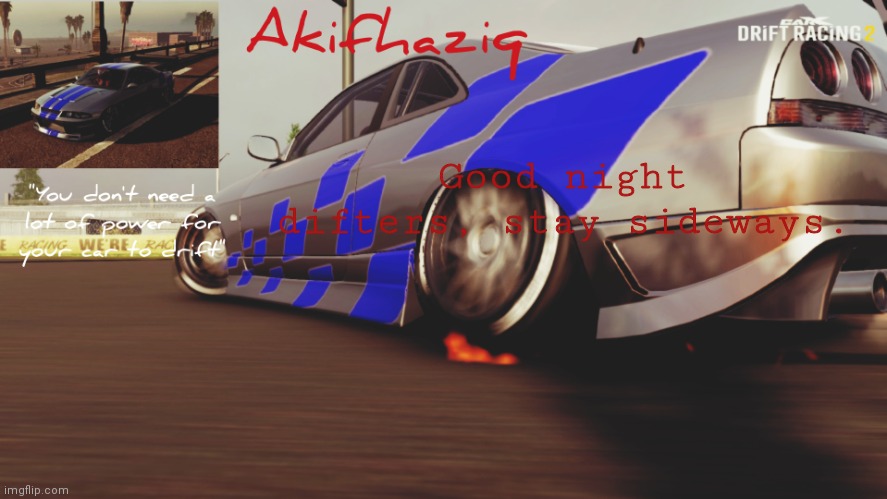 Akifhaziq Nissan Skyline R33 temp (Carx Drift Racing 2) | Good night difters, stay sideways. | image tagged in akifhaziq nissan skyline r33 temp carx drift racing 2 | made w/ Imgflip meme maker