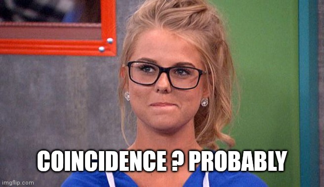 Nicole 's thinking | COINCIDENCE ? PROBABLY | image tagged in nicole 's thinking | made w/ Imgflip meme maker