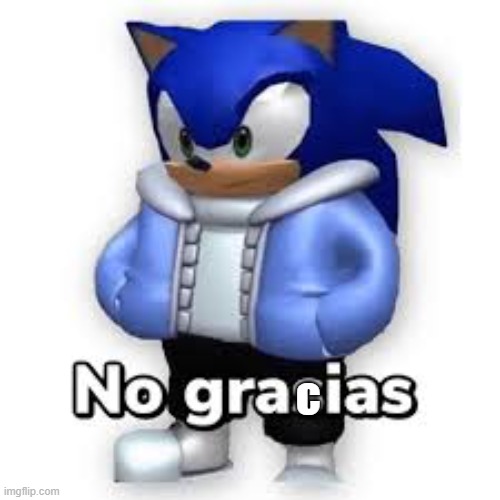 No grasias | c | image tagged in no grasias | made w/ Imgflip meme maker