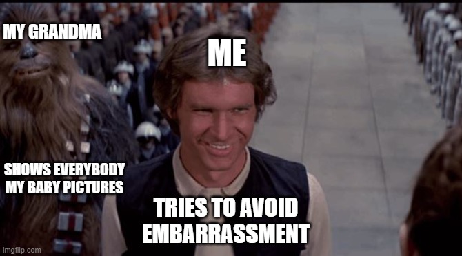 tis true | MY GRANDMA; ME; SHOWS EVERYBODY MY BABY PICTURES; TRIES TO AVOID EMBARRASSMENT | image tagged in star wars,memes,embarrassing | made w/ Imgflip meme maker