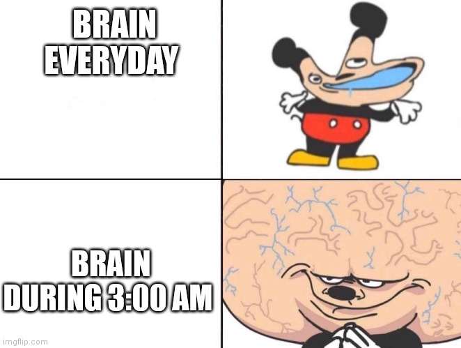 Comment if this happens to you | BRAIN EVERYDAY; BRAIN DURING 3:00 AM | image tagged in big brain mokey,sr pelo,dank memes,sus,dumb | made w/ Imgflip meme maker