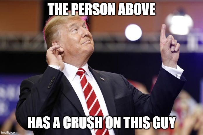 This person above me is crazy | THE PERSON ABOVE; HAS A CRUSH ON THIS GUY | image tagged in this person above me is crazy | made w/ Imgflip meme maker