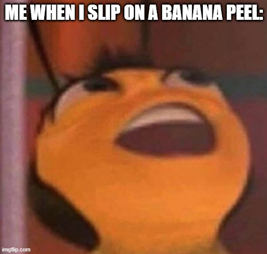 Ow... | ME WHEN I SLIP ON A BANANA PEEL: | image tagged in bee movie | made w/ Imgflip meme maker