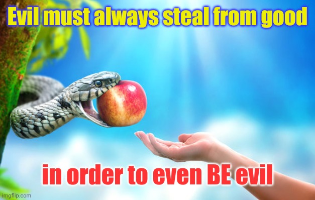 Stealing from God | Evil must always steal from good; in order to even BE evil | image tagged in good,evil,god,the devil,christianity,truth | made w/ Imgflip meme maker