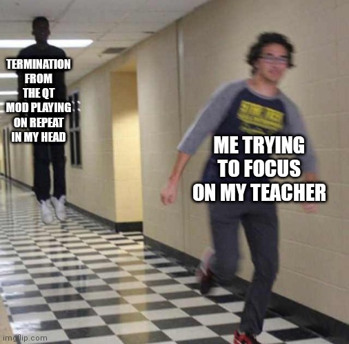 ITS A GOOD SONG, OK? | TERMINATION FROM THE QT MOD PLAYING ON REPEAT IN MY HEAD; ME TRYING TO FOCUS ON MY TEACHER | image tagged in floating boy chasing running boy | made w/ Imgflip meme maker