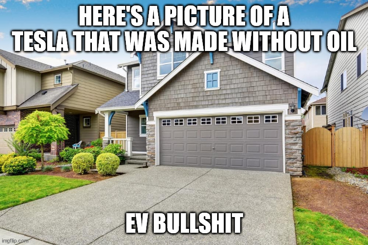 HERE'S A PICTURE OF A TESLA THAT WAS MADE WITHOUT OIL; EV BULLSHIT | made w/ Imgflip meme maker