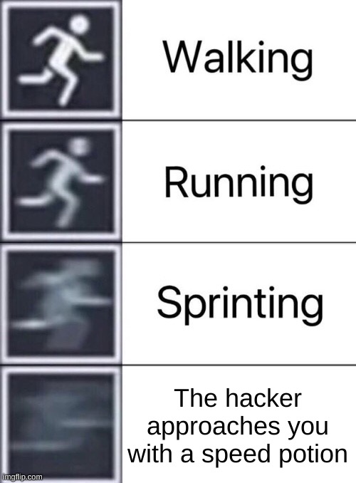 Walking, Running, Sprinting | The hacker approaches you with a speed potion | image tagged in walking running sprinting | made w/ Imgflip meme maker