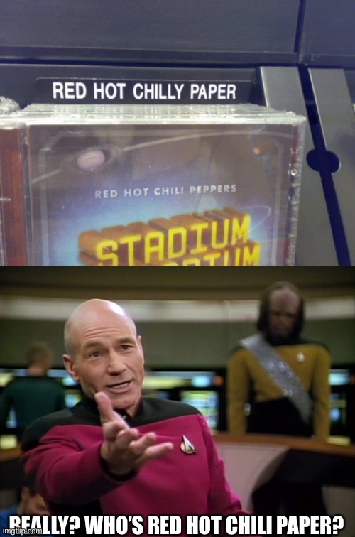 Another failed job | REALLY? WHO’S RED HOT CHILI PAPER? | image tagged in captain picard wtf,red hot chili peppers,fails | made w/ Imgflip meme maker