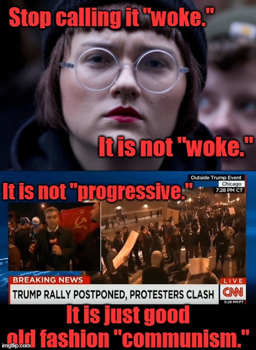 Just recycled and repackaged. | Stop calling it "woke."; It is not "woke."; It is not "progressive."; It is just good old fashion "communism." | image tagged in sjw,democrats are communists,communism,liberals,democrats,woke | made w/ Imgflip meme maker