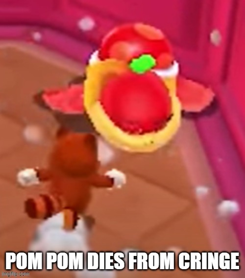 pom pom dies from cringe | image tagged in pom pom dies from cringe | made w/ Imgflip meme maker