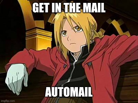 Simple yet effective meme, this is the law of equivalent exchange | GET IN THE MAIL; AUTOMAIL | image tagged in edward elric,fma,fullmetal alchemist,fullmetal alchemist brotherhood,fma brotherhood,anime | made w/ Imgflip meme maker