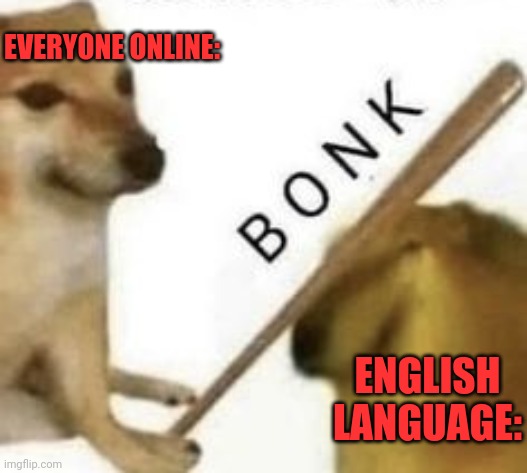 Theiyr're | EVERYONE ONLINE:; ENGLISH LANGUAGE: | image tagged in bonk,grammar police,teachers,students,retardedness | made w/ Imgflip meme maker