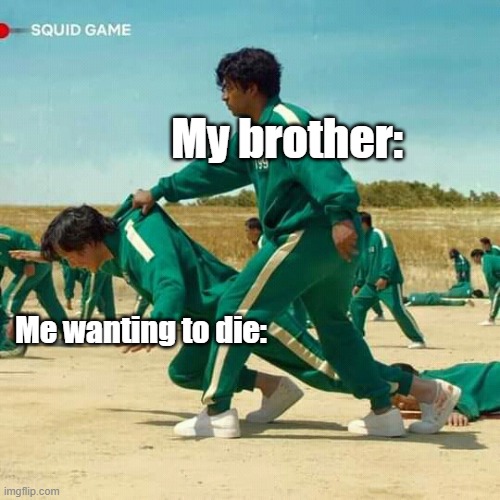DEAD | My brother:; Me wanting to die: | image tagged in squid game,protection | made w/ Imgflip meme maker