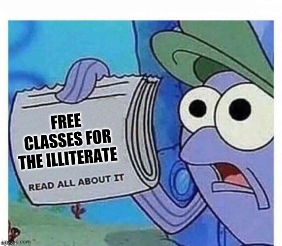 FREE CLASSES FOR THE ILLITERATE | made w/ Imgflip meme maker