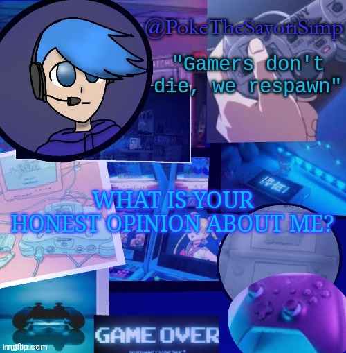 Poke's second gaming temp thx bluehonu | WHAT IS YOUR HONEST OPINION ABOUT ME? | image tagged in poke gaming temp thx bluehonu | made w/ Imgflip meme maker