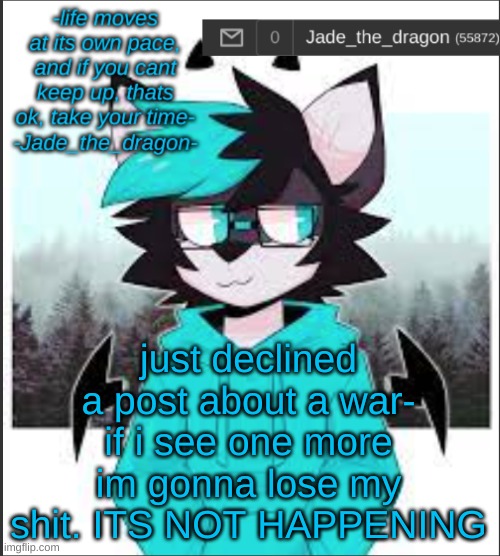 swear to fucking god | just declined a post about a war- if i see one more im gonna lose my shit. ITS NOT HAPPENING | image tagged in jade light mode | made w/ Imgflip meme maker