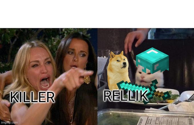 What | RELLIK; KILLER | image tagged in memes,woman yelling at cat | made w/ Imgflip meme maker