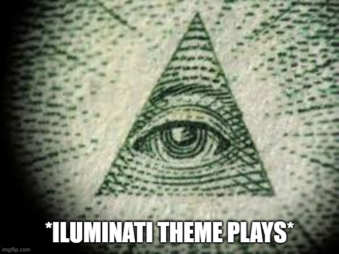 Iluminati | *ILUMINATI THEME PLAYS* | image tagged in iluminati | made w/ Imgflip meme maker