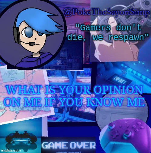 Be as harsh as you want idc | WHAT IS YOUR OPINION ON ME IF YOU KNOW ME | image tagged in poke gaming temp thx bluehonu | made w/ Imgflip meme maker