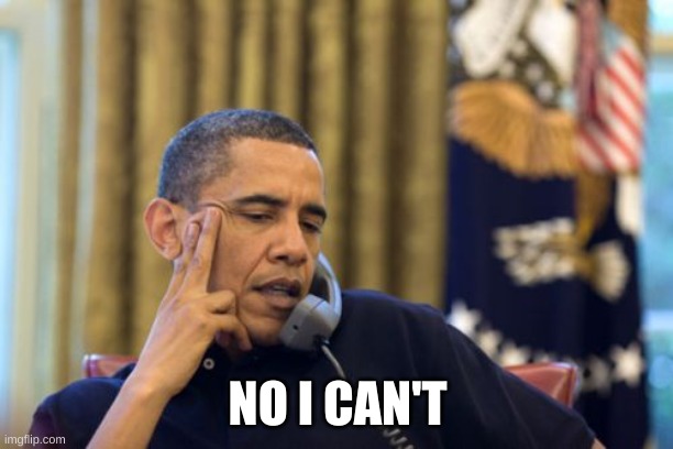 No I Can't Obama Meme | NO I CAN'T | image tagged in memes,no i can't obama | made w/ Imgflip meme maker