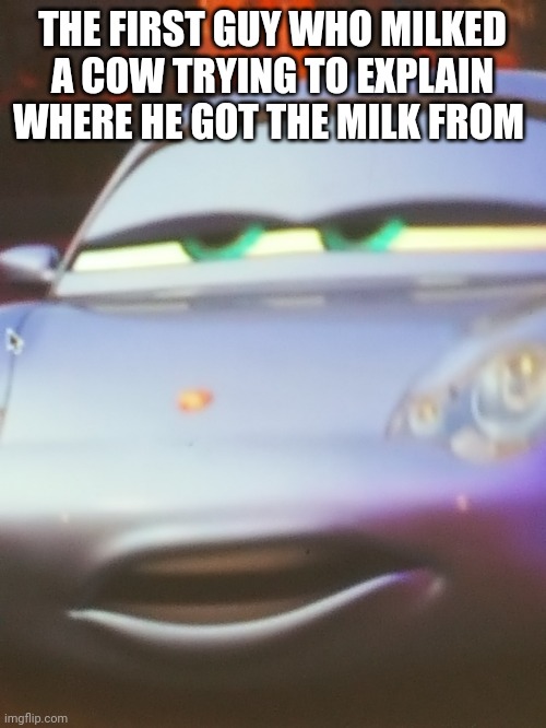 Imagine the conversation | THE FIRST GUY WHO MILKED A COW TRYING TO EXPLAIN WHERE HE GOT THE MILK FROM | image tagged in cars bruh | made w/ Imgflip meme maker