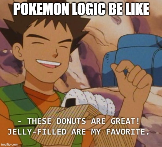POKEMON LOGIC BE LIKE | image tagged in pokemon,rice,balls,anime,doughnuts,donut | made w/ Imgflip meme maker