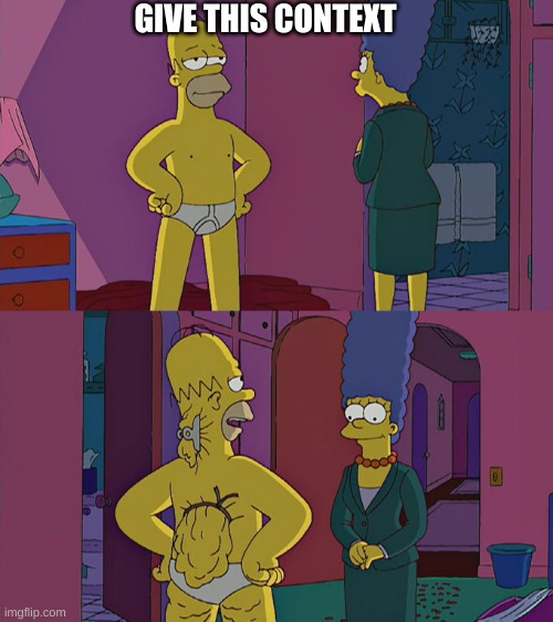 Homer Simpson's Back Fat | GIVE THIS CONTEXT | image tagged in homer simpson's back fat | made w/ Imgflip meme maker