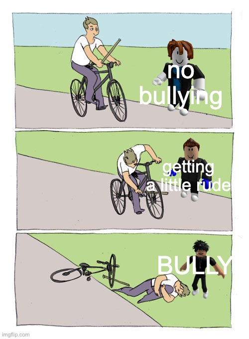 Bike Fall Meme | no bullying; getting a little rude; BULLY | image tagged in memes,bike fall | made w/ Imgflip meme maker