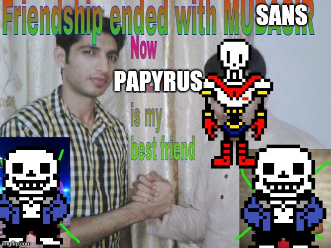 Friendship ended | SANS; PAPYRUS | image tagged in friendship ended | made w/ Imgflip meme maker