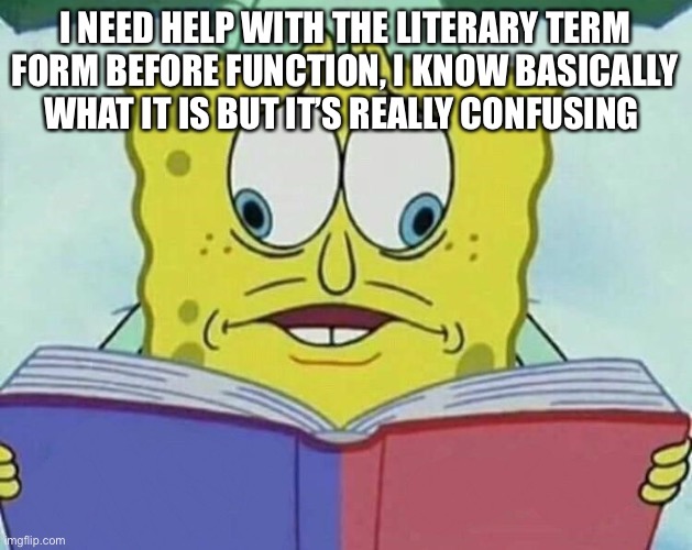 High school literature, fUn… heh heh |  I NEED HELP WITH THE LITERARY TERM FORM BEFORE FUNCTION, I KNOW BASICALLY WHAT IT IS BUT IT’S REALLY CONFUSING | image tagged in cross eyed spongebob | made w/ Imgflip meme maker