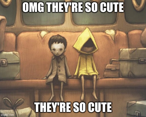 They're so cute | OMG THEY'RE SO CUTE; THEY'RE SO CUTE | image tagged in little nightmares,little nightmares ii,little nightmares 2,mono and six,cute,memes | made w/ Imgflip meme maker