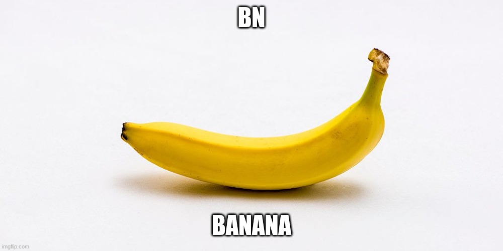 Potassium | BN; BANANA | image tagged in memes,funny,banana | made w/ Imgflip meme maker