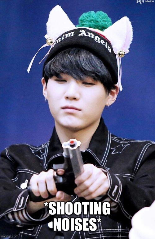 Gun Suga | *SHOOTING NOISES* | image tagged in gun suga | made w/ Imgflip meme maker