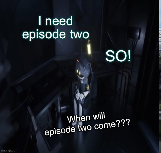 WE NEED IT | I need episode two; SO! When will episode two come??? | image tagged in murder drones,its a great show,glitch productions,i need it | made w/ Imgflip meme maker