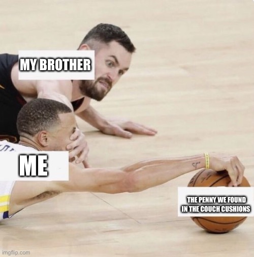 basketball | MY BROTHER; ME; THE PENNY WE FOUND IN THE COUCH CUSHIONS | image tagged in basketball | made w/ Imgflip meme maker