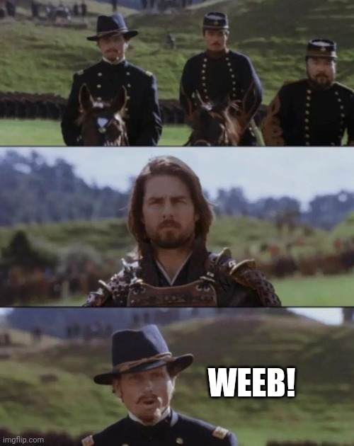 I'll look for you on the field... | WEEB! | image tagged in the last samurai,tom cruise,weeb,weebs,memes | made w/ Imgflip meme maker
