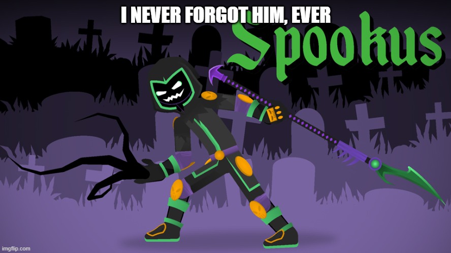 Spookus | I NEVER FORGOT HIM, EVER | image tagged in spookus | made w/ Imgflip meme maker