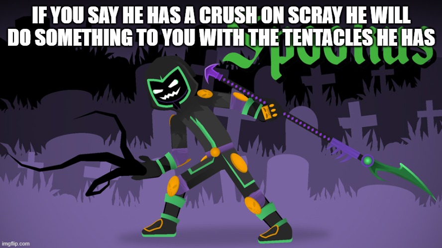 Spookus | IF YOU SAY HE HAS A CRUSH ON SCRAY HE WILL DO SOMETHING TO YOU WITH THE TENTACLES HE HAS | image tagged in spookus | made w/ Imgflip meme maker