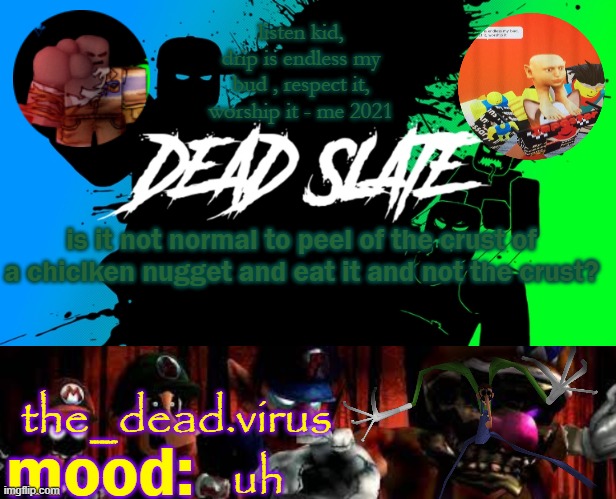 the_dead.virus temp | is it not normal to peel of the crust of a chiclken nugget and eat it and not the crust? uh | image tagged in the_dead virus temp | made w/ Imgflip meme maker
