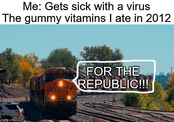 FOR THE REPUBLIC! | Me: Gets sick with a virus
The gummy vitamins I ate in 2012; FOR THE REPUBLIC!!! | image tagged in gummy vitamins | made w/ Imgflip meme maker