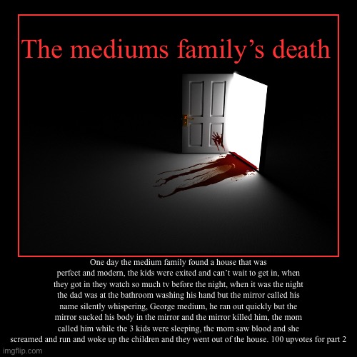 The mediums family death | image tagged in scary,demotivationals | made w/ Imgflip demotivational maker
