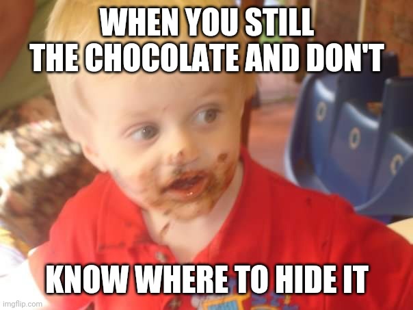 This is baby me so I technically made myself a meme | WHEN YOU STILL THE CHOCOLATE AND DON'T; KNOW WHERE TO HIDE IT | image tagged in funny memes | made w/ Imgflip meme maker