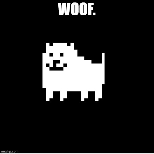 Annoying Dog(undertale) | WOOF. | image tagged in annoying dog undertale | made w/ Imgflip meme maker