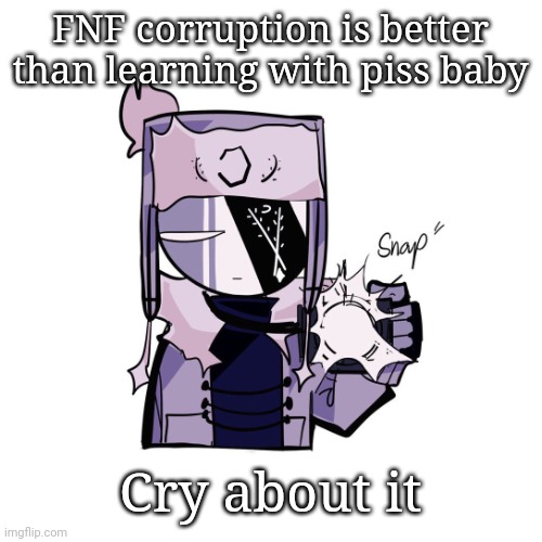 The corruption has Chiller, get good piss baby | FNF corruption is better than learning with piss baby; Cry about it | image tagged in ruv in 4k | made w/ Imgflip meme maker