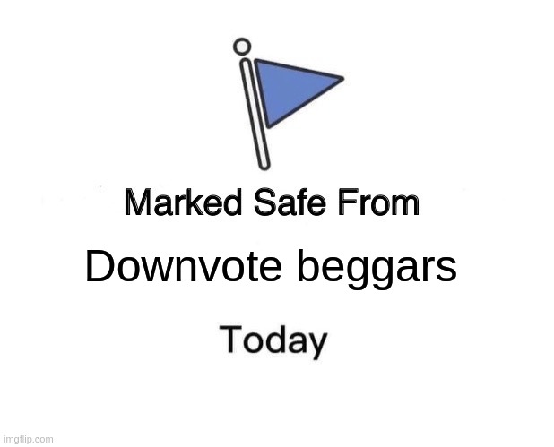 Marked Safe From Meme | Downvote beggars | image tagged in memes,marked safe from | made w/ Imgflip meme maker