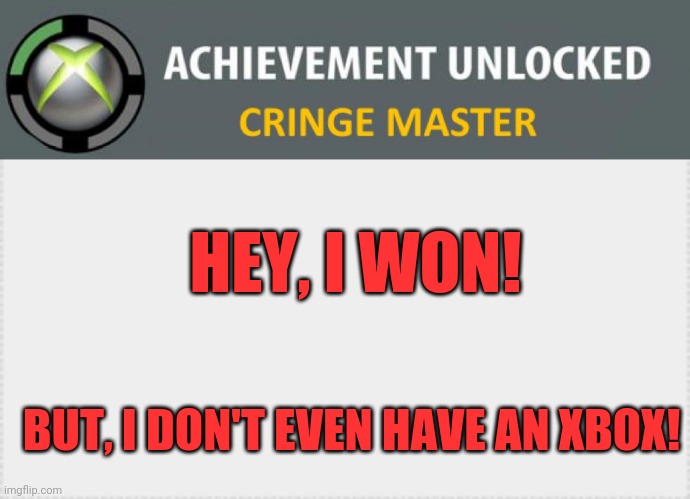 Master | HEY, I WON! BUT, I DON'T EVEN HAVE AN XBOX! | image tagged in baiter,xbox,cheater,unlocked | made w/ Imgflip meme maker