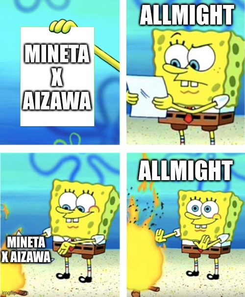 Why,Just why? | ALLMIGHT; MINETA X AIZAWA; ALLMIGHT; MINETA X AIZAWA | image tagged in spongebob burning paper | made w/ Imgflip meme maker